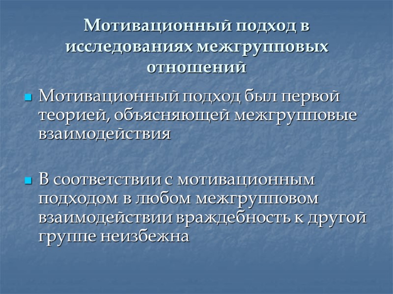 Мотивационный подход в исследованиях межгрупповых отношений Мотивационный подход был первой теорией, объясняющей межгрупповые взаимодействия